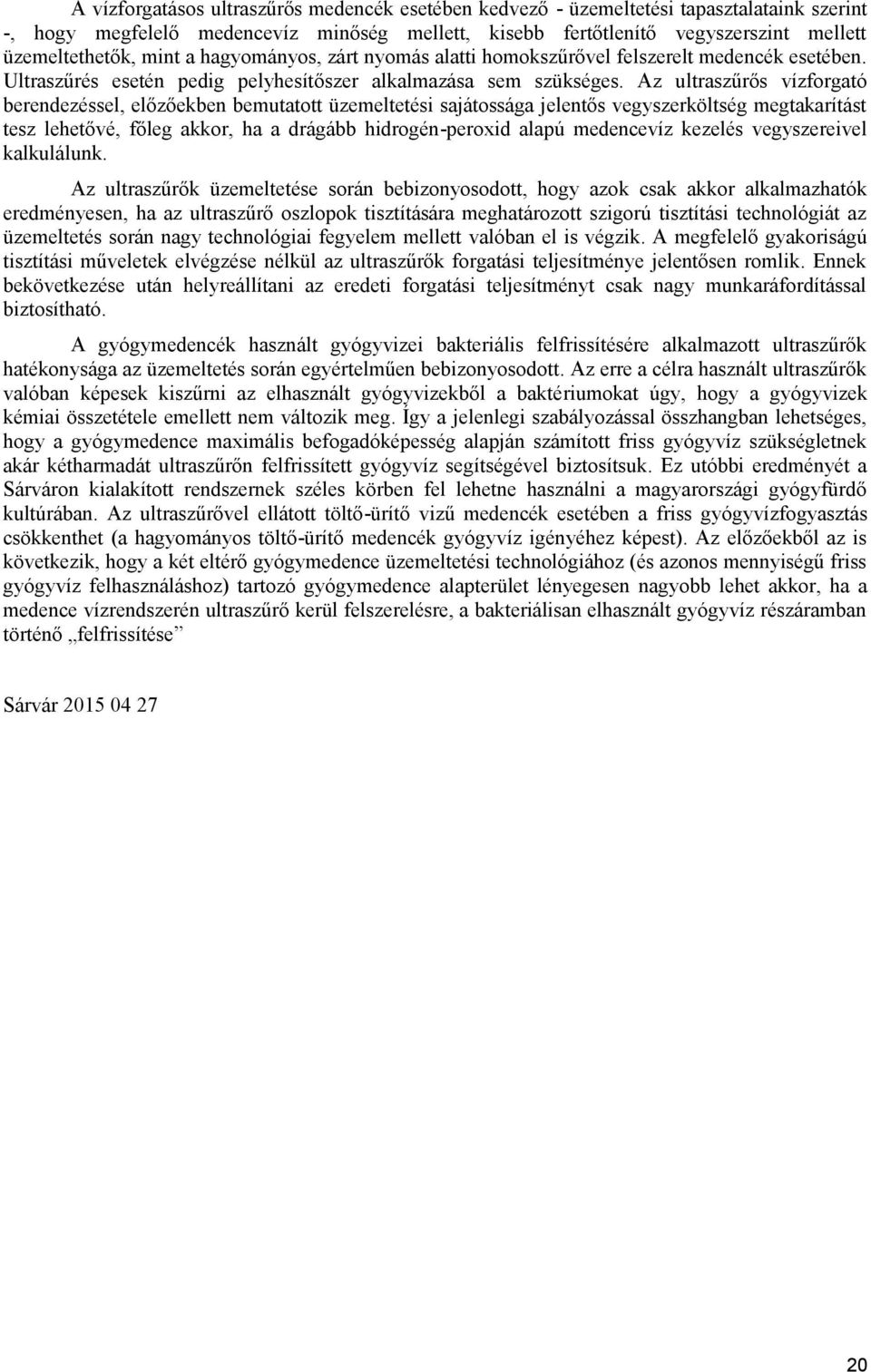 Az ultraszűrős vízforgató berendezéssel, előzőekben bemutatott üzemeltetési sajátossága jelentős vegyszerköltség megtakarítást tesz lehetővé, főleg akkor, ha a drágább hidrogén-peroxid alapú