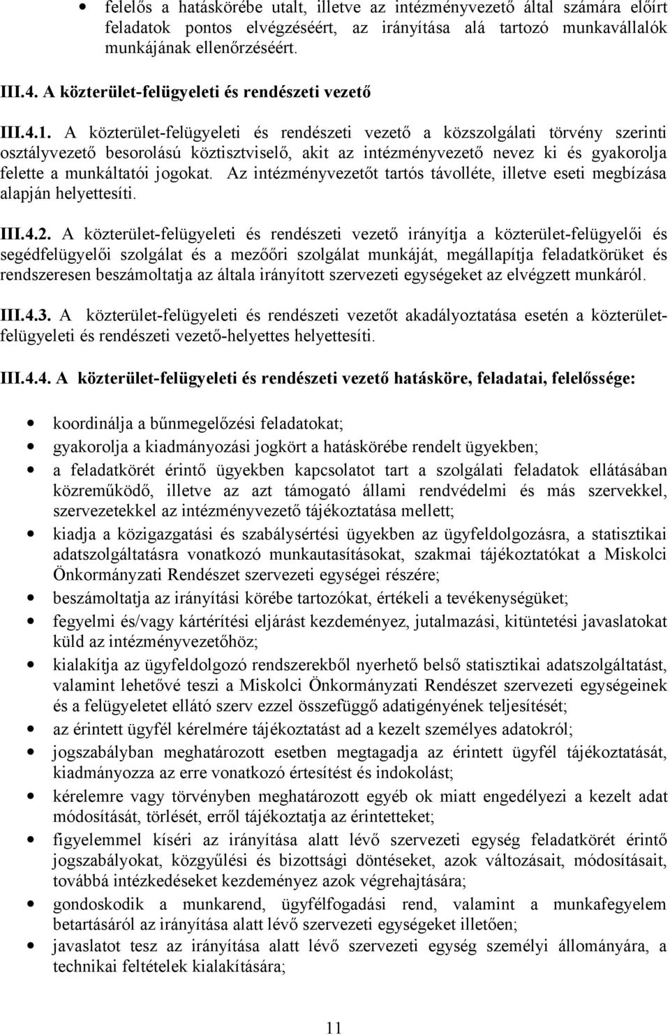 A közterület-felügyeleti és rendészeti vezető a közszolgálati törvény szerinti osztályvezető besorolású köztisztviselő, akit az intézményvezető nevez ki és gyakorolja felette a munkáltatói jogokat.