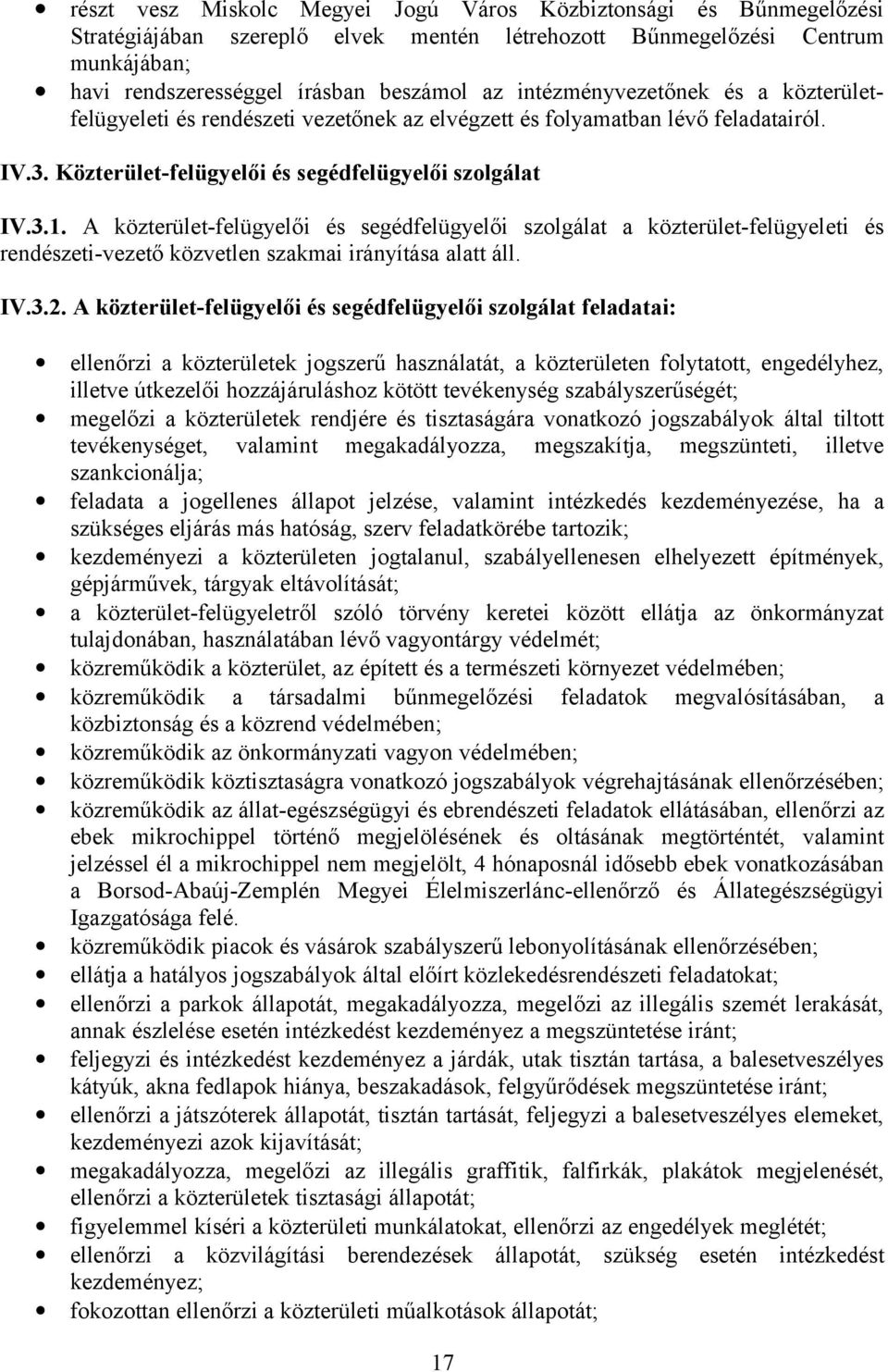 A közterület-felügyelői és segédfelügyelői szolgálat a közterület-felügyeleti és rendészeti-vezető közvetlen szakmai irányítása alatt áll. IV.3.2.