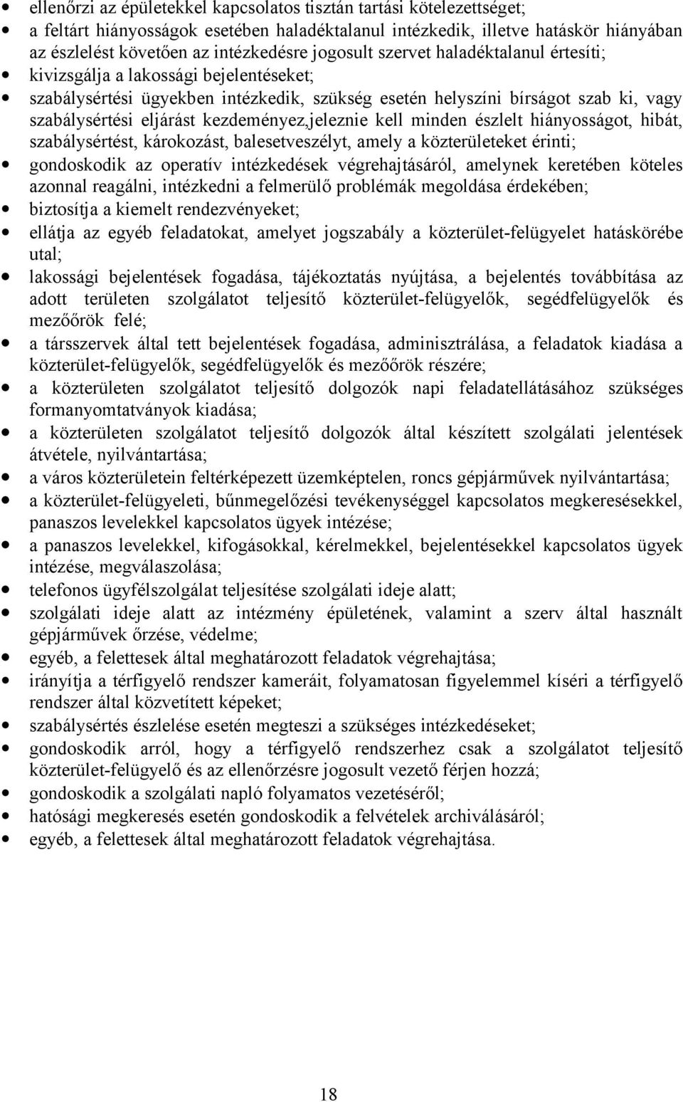 kezdeményez,jeleznie kell minden észlelt hiányosságot, hibát, szabálysértést, károkozást, balesetveszélyt, amely a közterületeket érinti; gondoskodik az operatív intézkedések végrehajtásáról,