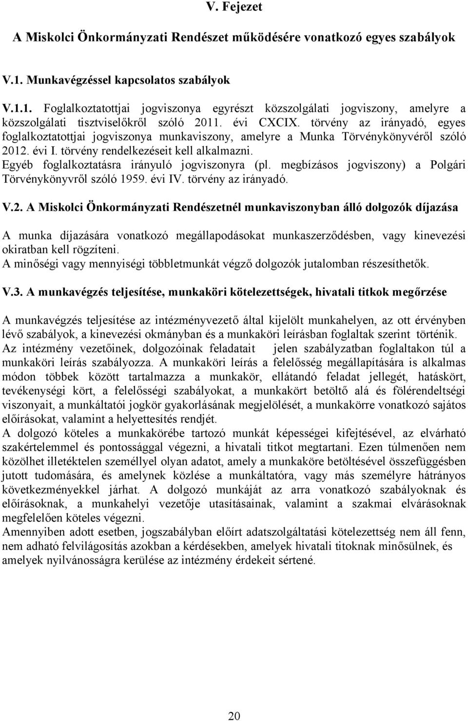 törvény az irányadó, egyes foglalkoztatottjai jogviszonya munkaviszony, amelyre a Munka Törvénykönyvéről szóló 2012. évi I. törvény rendelkezéseit kell alkalmazni.