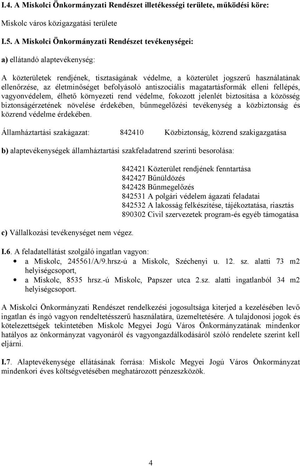 befolyásoló antiszociális magatartásformák elleni fellépés, vagyonvédelem, élhető környezeti rend védelme, fokozott jelenlét biztosítása a közösség biztonságérzetének növelése érdekében,