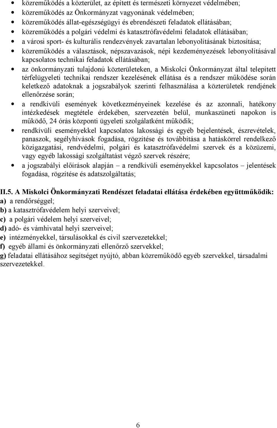 népszavazások, népi kezdeményezések lebonyolításával kapcsolatos technikai feladatok ellátásában; az önkormányzati tulajdonú közterületeken, a Miskolci Önkormányzat által telepített térfelügyeleti