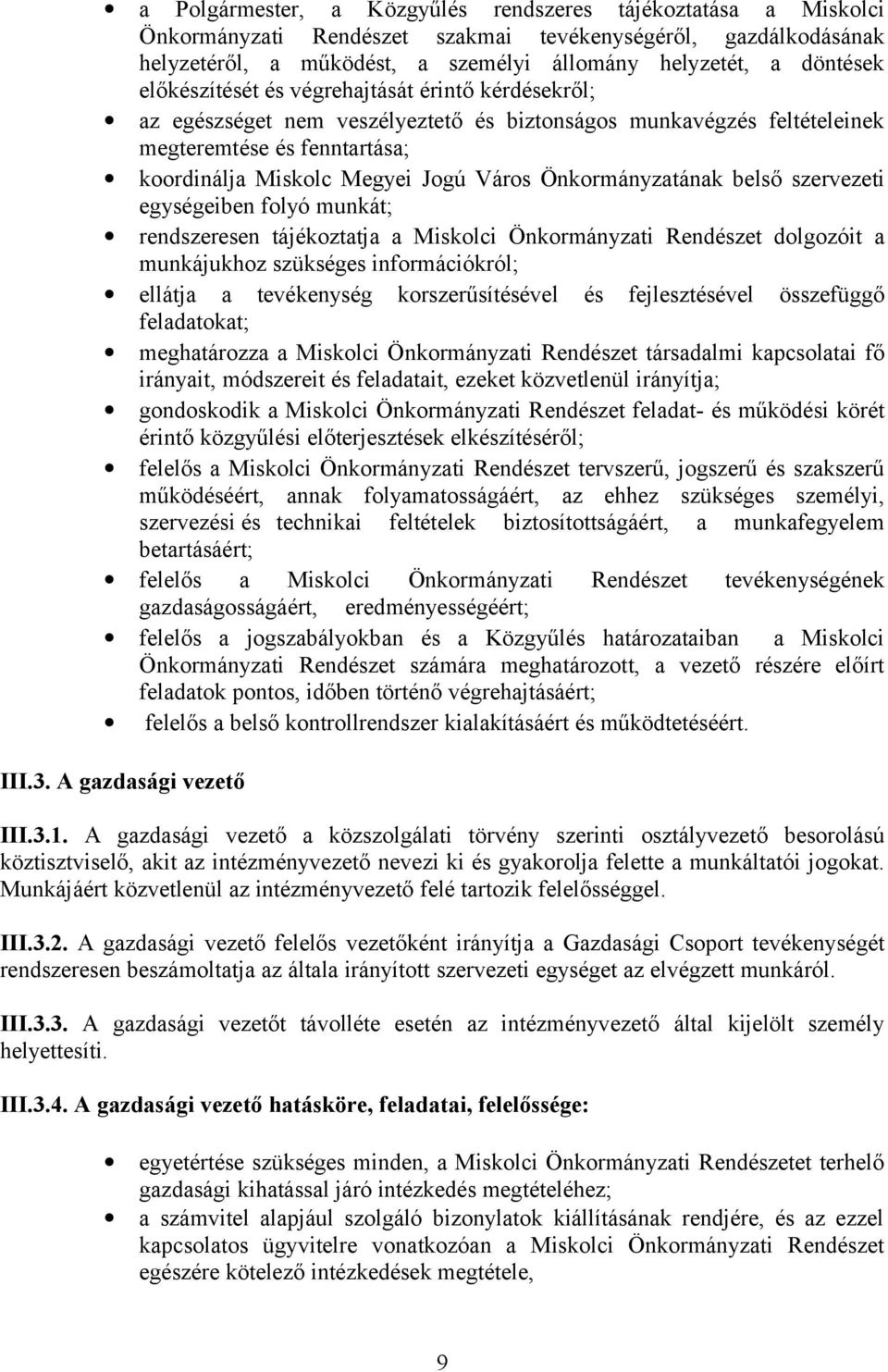 Önkormányzatának belső szervezeti egységeiben folyó munkát; rendszeresen tájékoztatja a Miskolci Önkormányzati Rendészet dolgozóit a munkájukhoz szükséges információkról; ellátja a tevékenység