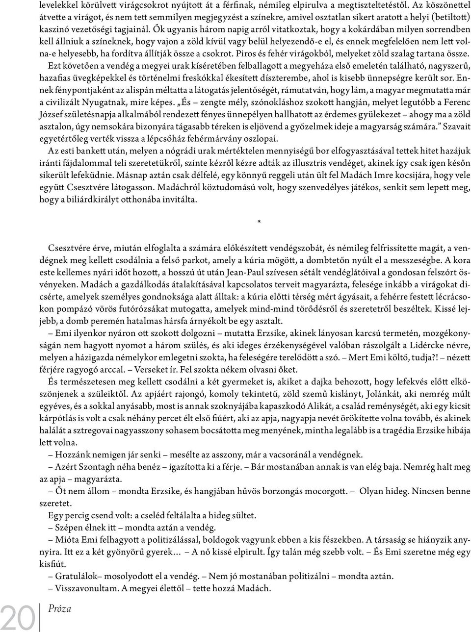 Ők ugyanis három napig arról vitatkoztak, hogy a kokárdában milyen sorrendben kell állniuk a színeknek, hogy vajon a zöld kívül vagy belül helyezendő-e el, és ennek megfelelően nem lett volna-e