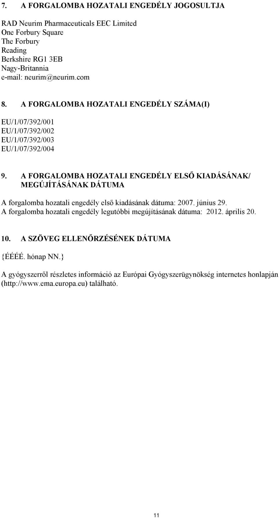 A FORGALOMBA HOZATALI ENGEDÉLY ELSŐ KIADÁSÁNAK/ MEGÚJÍTÁSÁNAK DÁTUMA A forgalomba hozatali engedély első kiadásának dátuma: 2007. június 29.