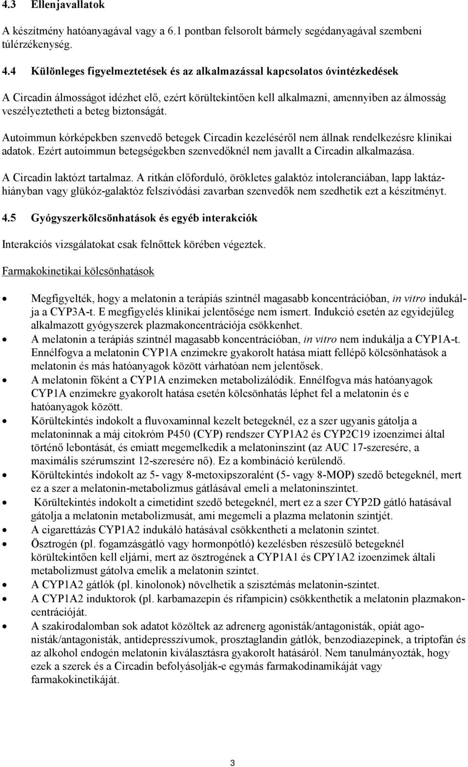 biztonságát. Autoimmun kórképekben szenvedő betegek Circadin kezeléséről nem állnak rendelkezésre klinikai adatok. Ezért autoimmun betegségekben szenvedőknél nem javallt a Circadin alkalmazása.
