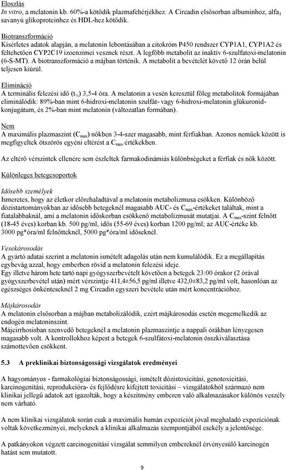 A legfőbb metabolit az inaktív 6-szulfatoxi-melatonin (6-S-MT). A biotranszformáció a májban történik. A metabolit a bevételét követő 12 órán belül teljesen kiürül.