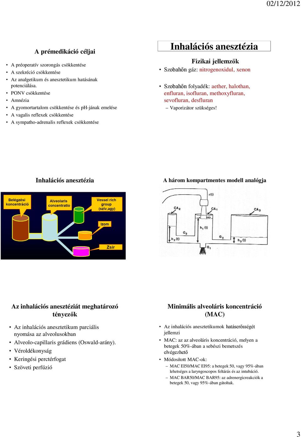 gáz: nitrogenoxidul, xenon Szobahőn folyadék: aether, halothan, enfluran, isofluran, methoxyfluran, sevofluran, desfluran Vaporizátor szükséges!