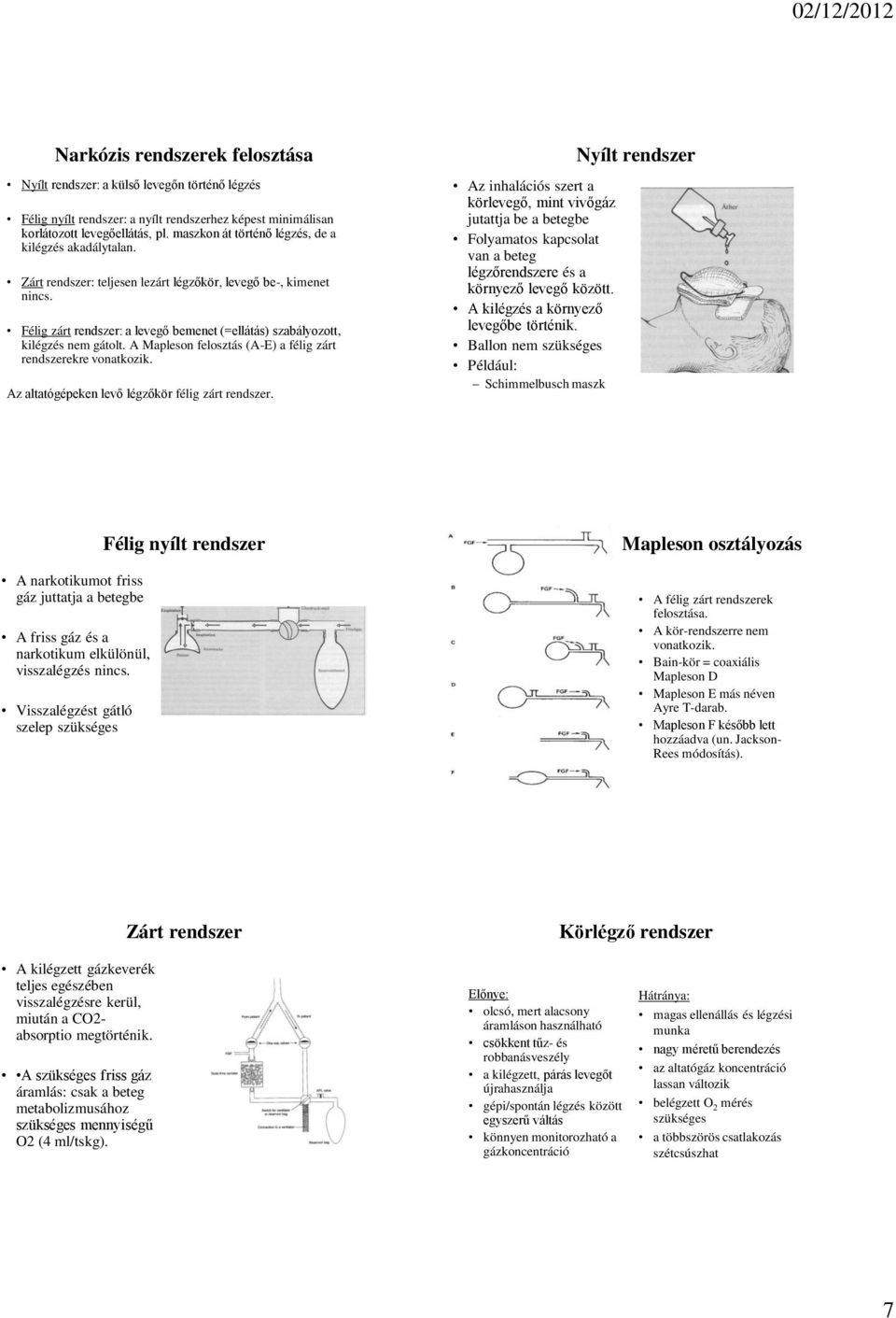 Félig zárt rendszer: a levegő bemenet (=ellátás) szabályozott, kilégzés nem gátolt. A Mapleson felosztás (A-E) a félig zárt rendszerekre vonatkozik. Az altatógépeken levő légzőkör félig zárt rendszer.