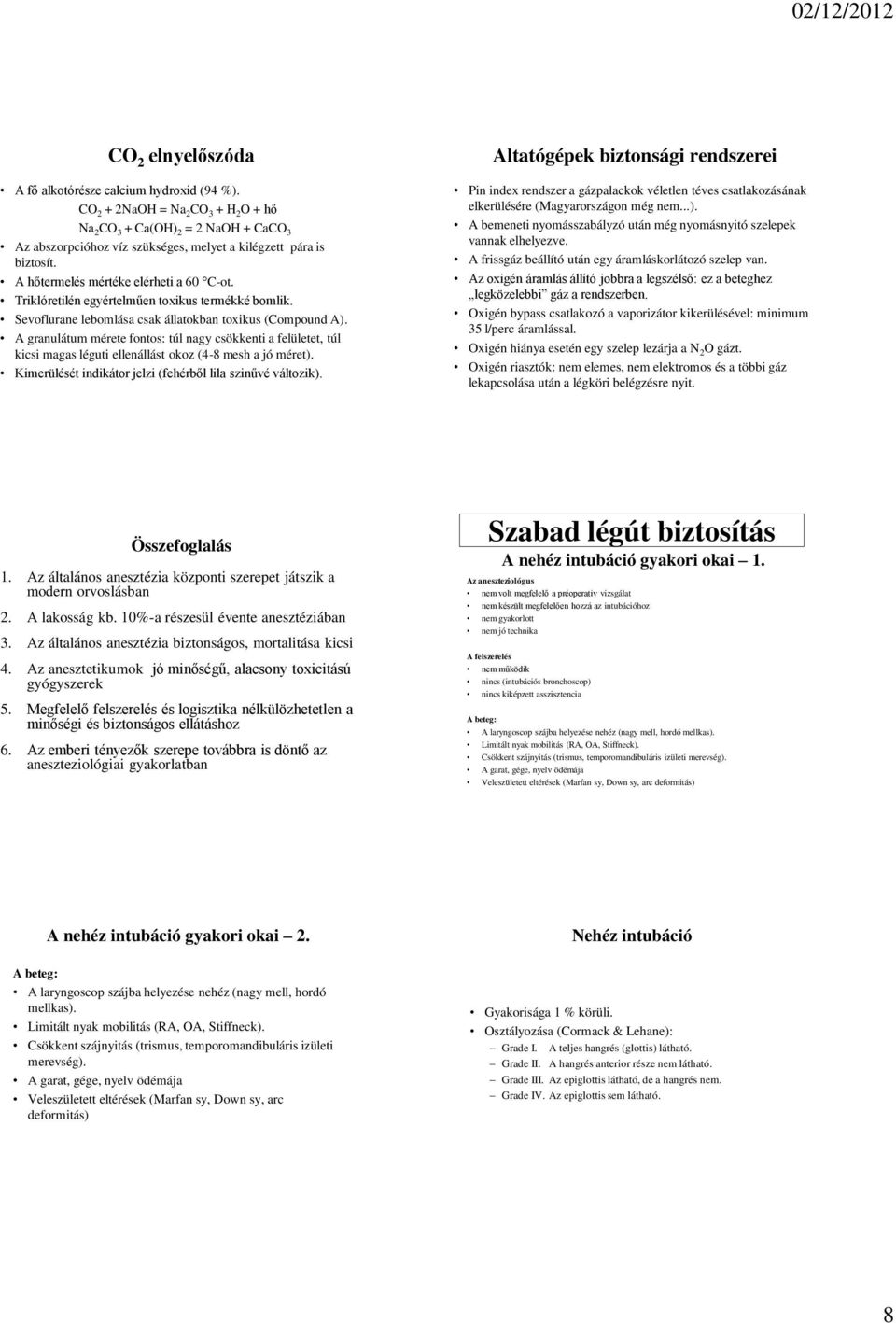 Triklóretilén egyértelműen toxikus termékké bomlik. Sevoflurane lebomlása csak állatokban toxikus (Compound A).