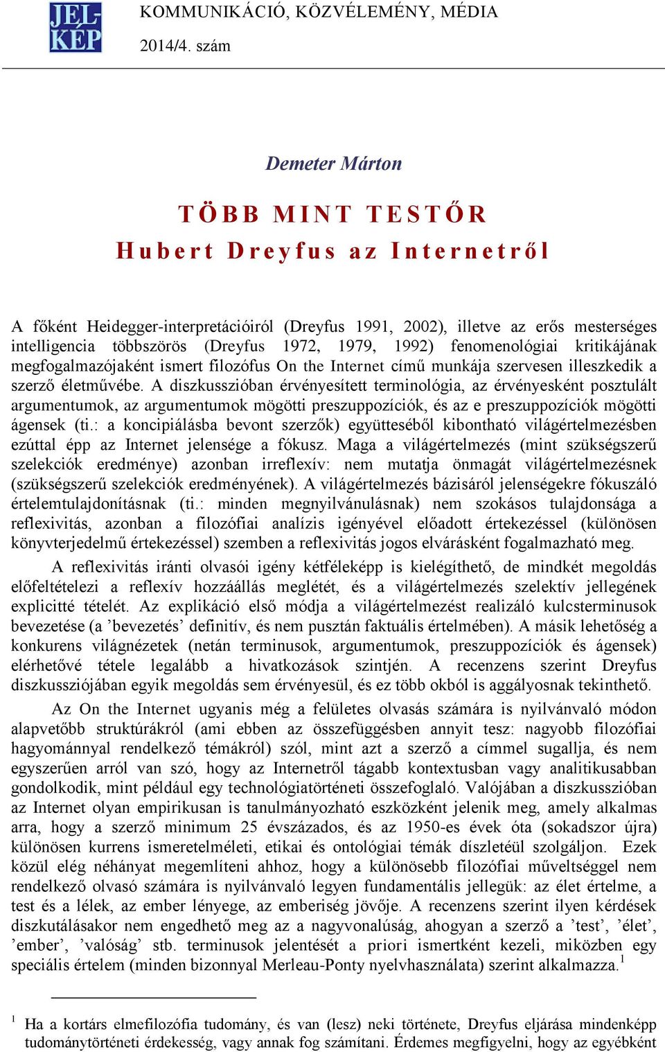 intelligencia többszörös (Dreyfus 1972, 1979, 1992) fenomenológiai kritikájának megfogalmazójaként ismert filozófus On the Internet című munkája szervesen illeszkedik a szerző életművébe.