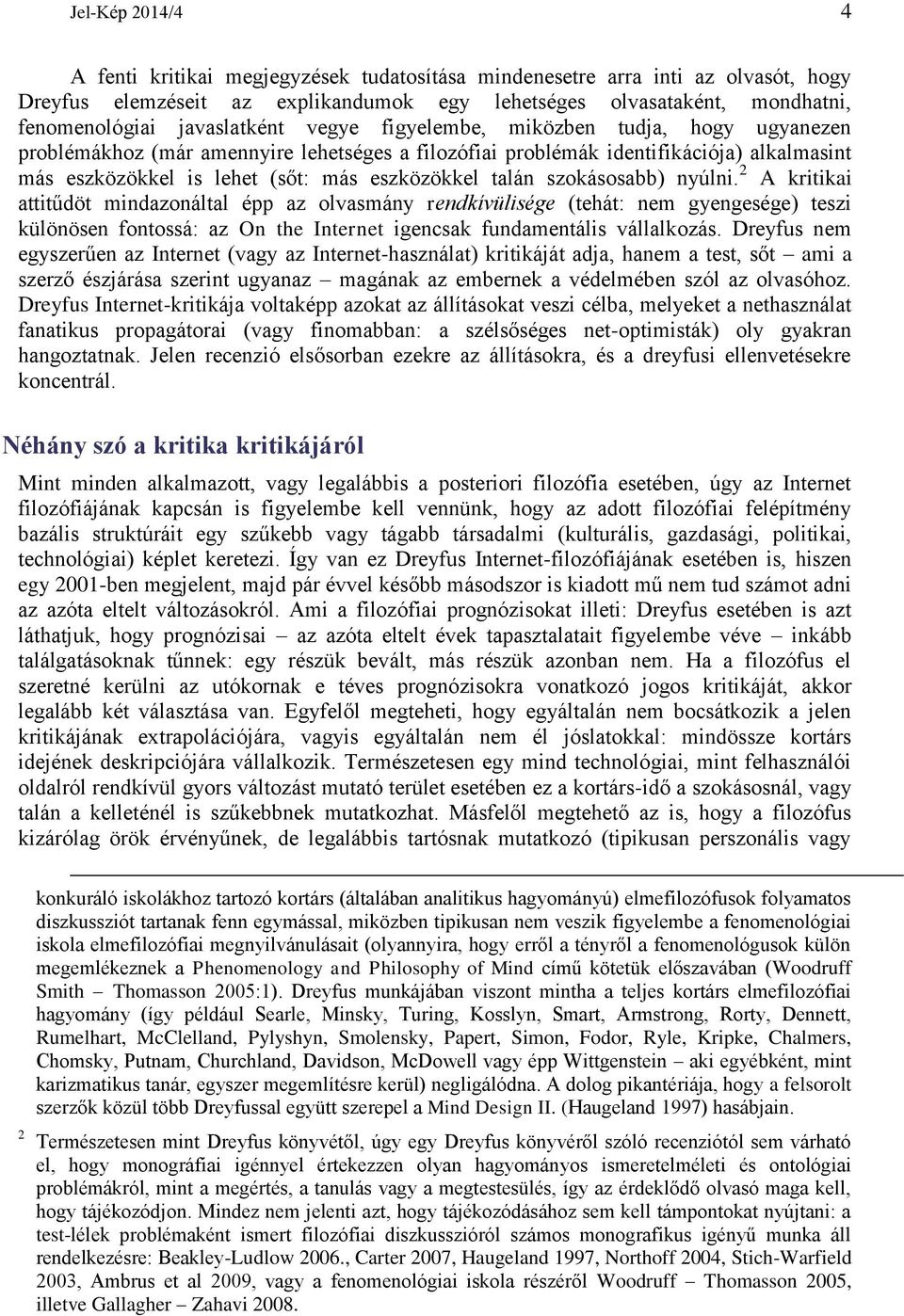 talán szokásosabb) nyúlni. 2 A kritikai attitűdöt mindazonáltal épp az olvasmány rendkívülisége (tehát: nem gyengesége) teszi különösen fontossá: az On the Internet igencsak fundamentális vállalkozás.