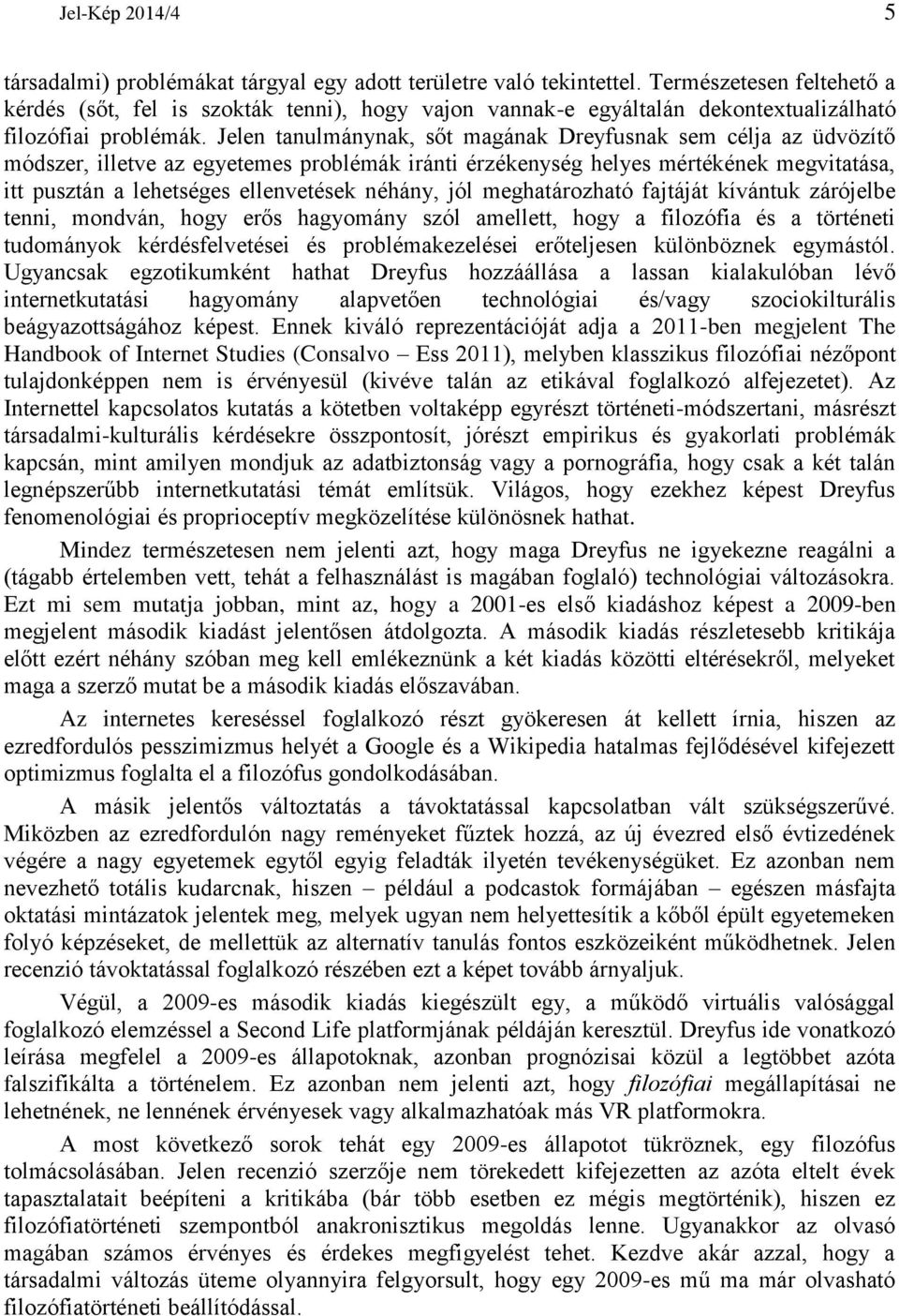 Jelen tanulmánynak, sőt magának Dreyfusnak sem célja az üdvözítő módszer, illetve az egyetemes problémák iránti érzékenység helyes mértékének megvitatása, itt pusztán a lehetséges ellenvetések