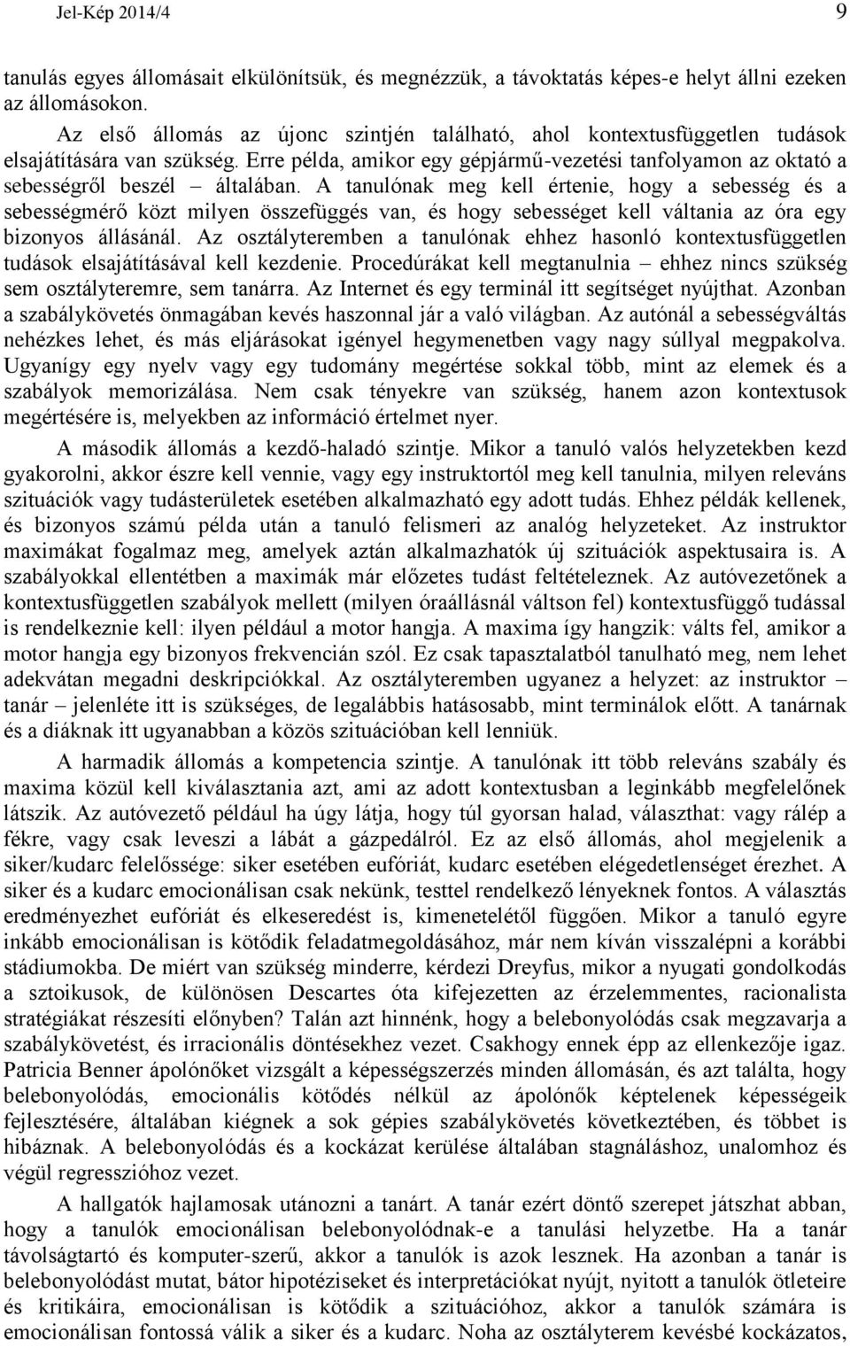 A tanulónak meg kell értenie, hogy a sebesség és a sebességmérő közt milyen összefüggés van, és hogy sebességet kell váltania az óra egy bizonyos állásánál.