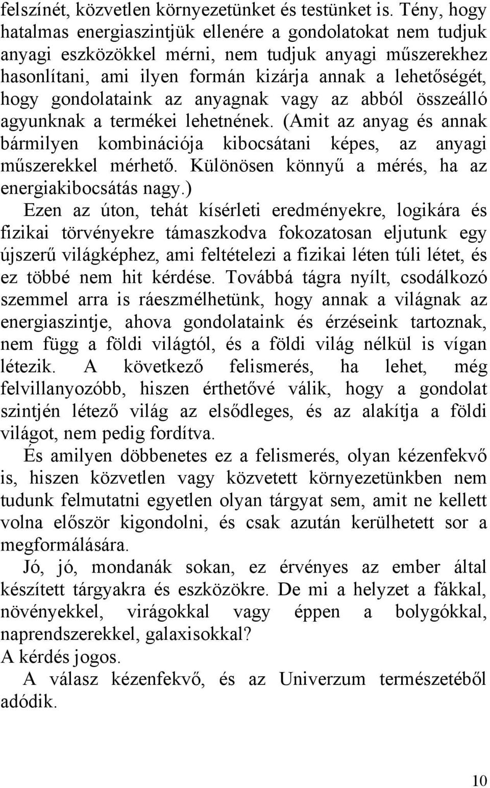 gondolataink az anyagnak vagy az abból összeálló agyunknak a termékei lehetnének. (Amit az anyag és annak bármilyen kombinációja kibocsátani képes, az anyagi műszerekkel mérhető.