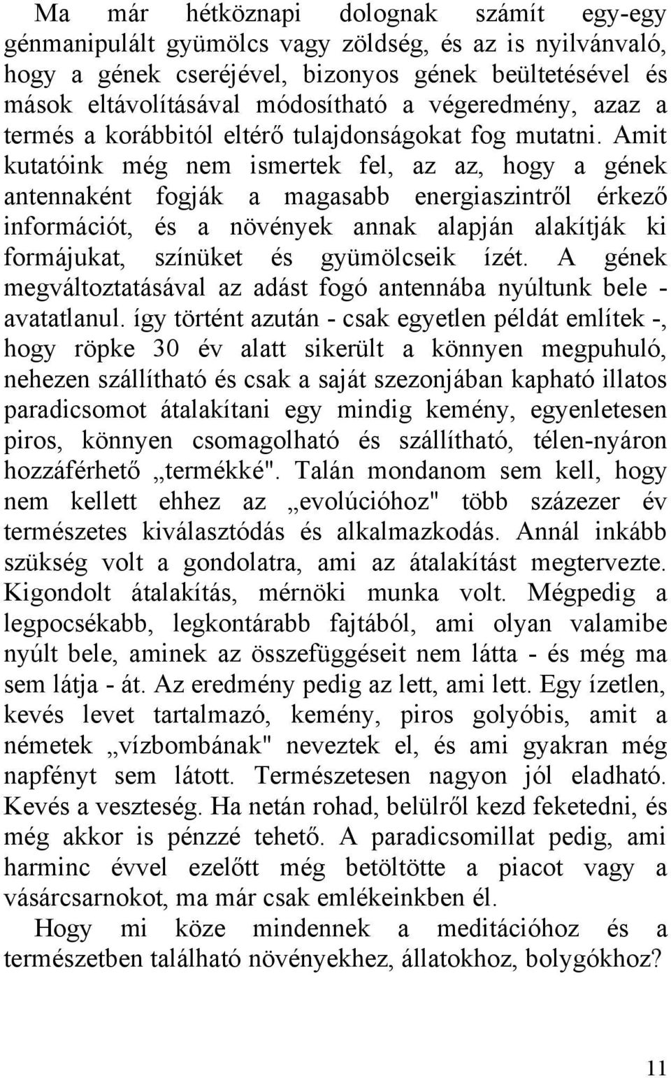 Amit kutatóink még nem ismertek fel, az az, hogy a gének antennaként fogják a magasabb energiaszintről érkező információt, és a növények annak alapján alakítják ki formájukat, színüket és gyümölcseik