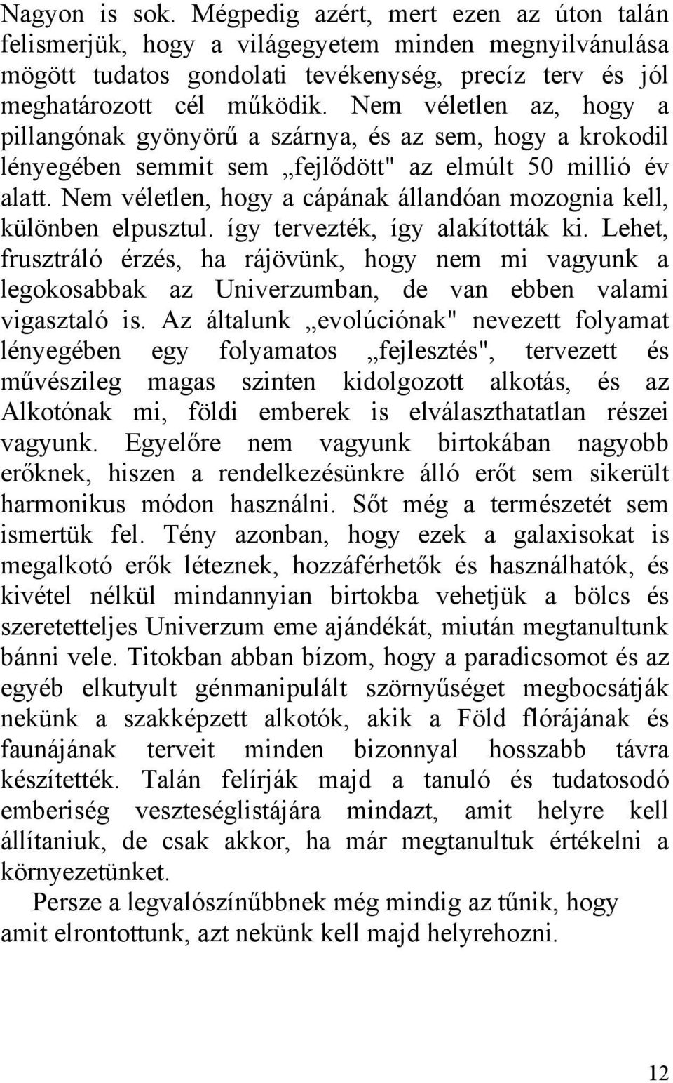 Nem véletlen, hogy a cápának állandóan mozognia kell, különben elpusztul. így tervezték, így alakították ki.