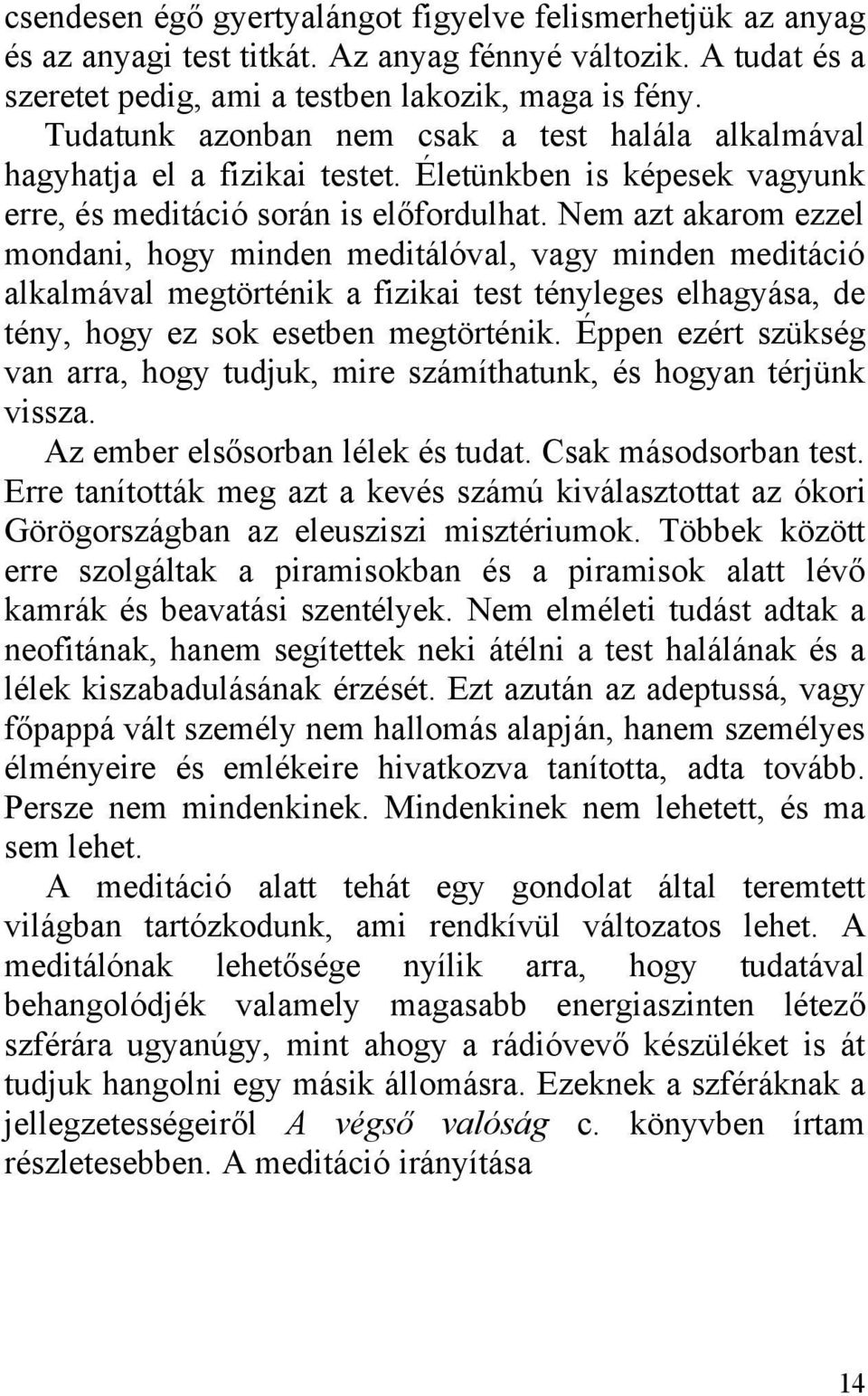 Nem azt akarom ezzel mondani, hogy minden meditálóval, vagy minden meditáció alkalmával megtörténik a fizikai test tényleges elhagyása, de tény, hogy ez sok esetben megtörténik.