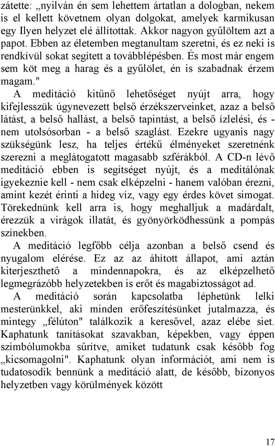 " A meditáció kitűnő lehetőséget nyújt arra, hogy kifejlesszük úgynevezett belső érzékszerveinket, azaz a belső látást, a belső hallást, a belső tapintást, a belső ízlelési, és nem utolsósorban - a