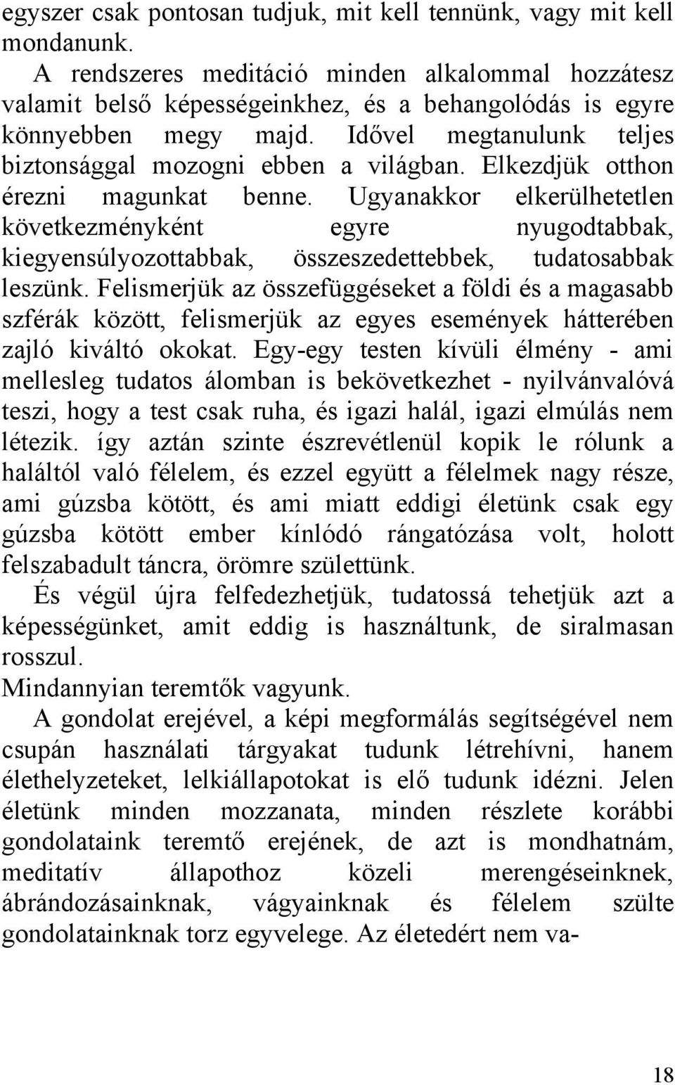 Elkezdjük otthon érezni magunkat benne. Ugyanakkor elkerülhetetlen következményként egyre nyugodtabbak, kiegyensúlyozottabbak, összeszedettebbek, tudatosabbak leszünk.