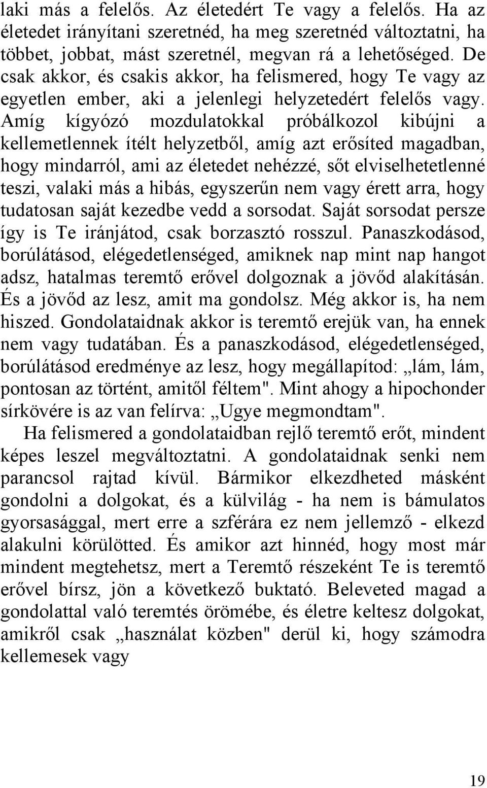 Amíg kígyózó mozdulatokkal próbálkozol kibújni a kellemetlennek ítélt helyzetből, amíg azt erősíted magadban, hogy mindarról, ami az életedet nehézzé, sőt elviselhetetlenné teszi, valaki más a hibás,