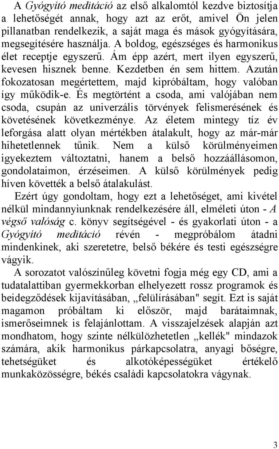 Azután fokozatosan megértettem, majd kipróbáltam, hogy valóban így működik-e.