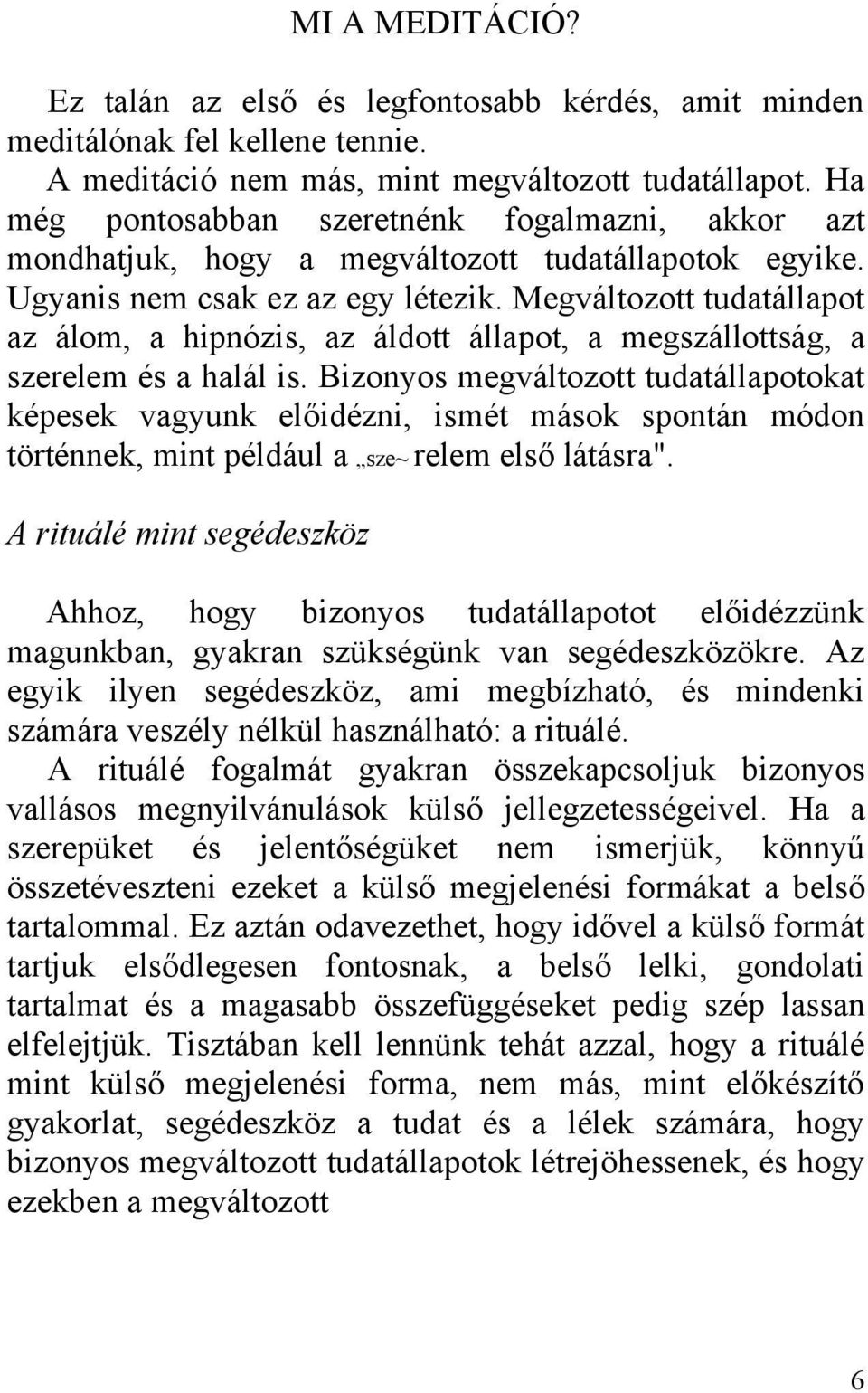 Megváltozott tudatállapot az álom, a hipnózis, az áldott állapot, a megszállottság, a szerelem és a halál is.