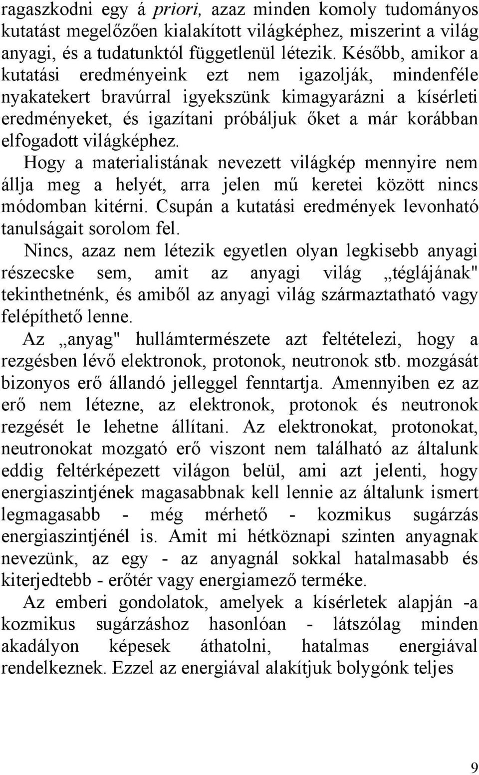 világképhez. Hogy a materialistának nevezett világkép mennyire nem állja meg a helyét, arra jelen mű keretei között nincs módomban kitérni.