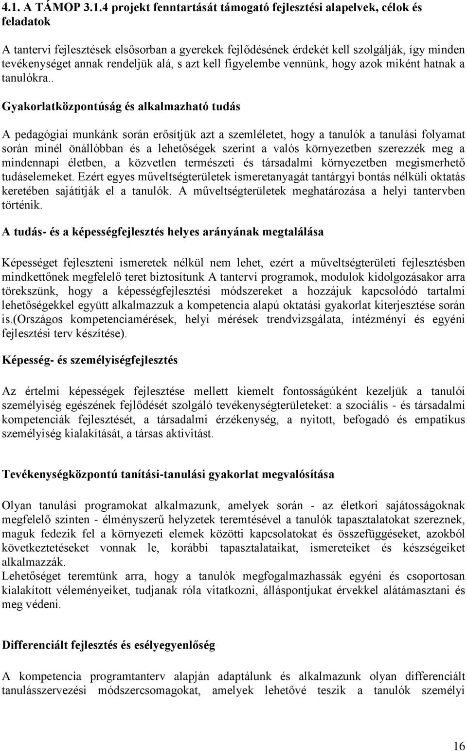 . Gyakorlatközpontúság és alkalmazható tudás A pedagógiai munkánk során erősítjük azt a szemléletet, hogy a tanulók a tanulási folyamat során minél önállóbban és a lehetőségek szerint a valós