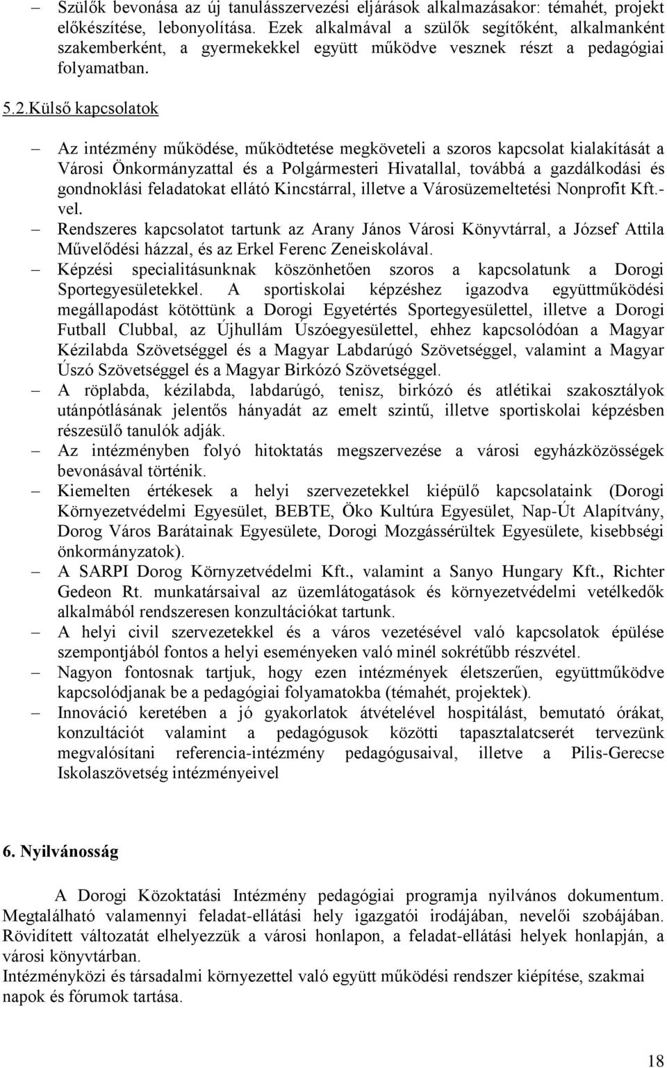 Külső kapcsolatok Az intézmény működése, működtetése megköveteli a szoros kapcsolat kialakítását a Városi Önkormányzattal és a Polgármesteri Hivatallal, továbbá a gazdálkodási és gondnoklási