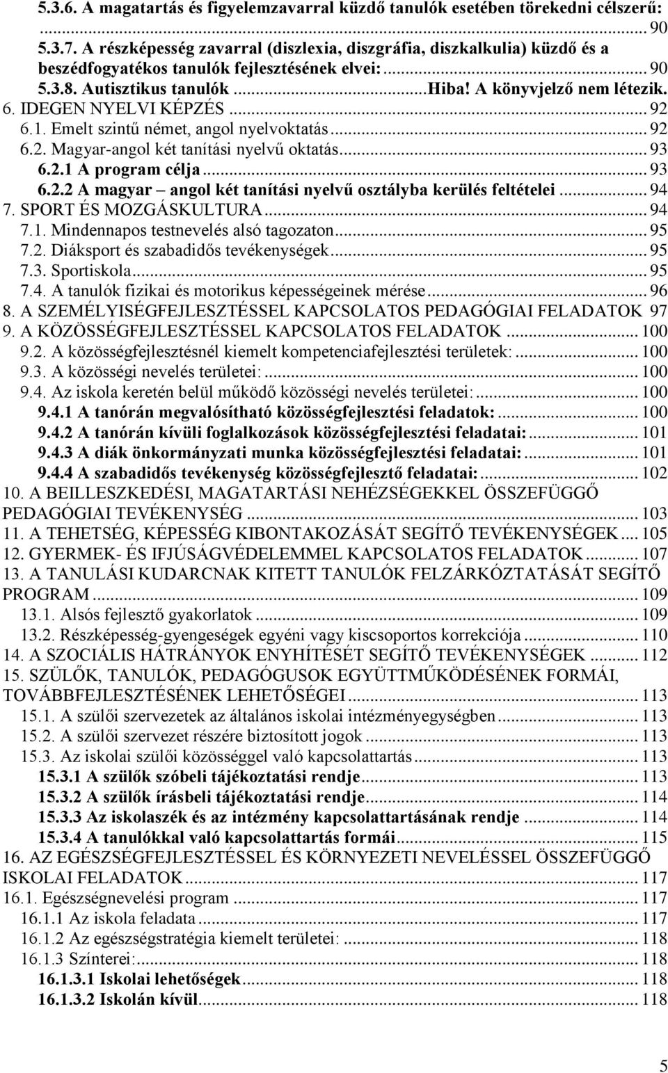 IDEGEN NYELVI KÉPZÉS... 92 6.1. Emelt szintű német, angol nyelvoktatás... 92 6.2. Magyar-angol két tanítási nyelvű oktatás... 93 6.2.1 A program célja... 93 6.2.2 A magyar angol két tanítási nyelvű osztályba kerülés feltételei.