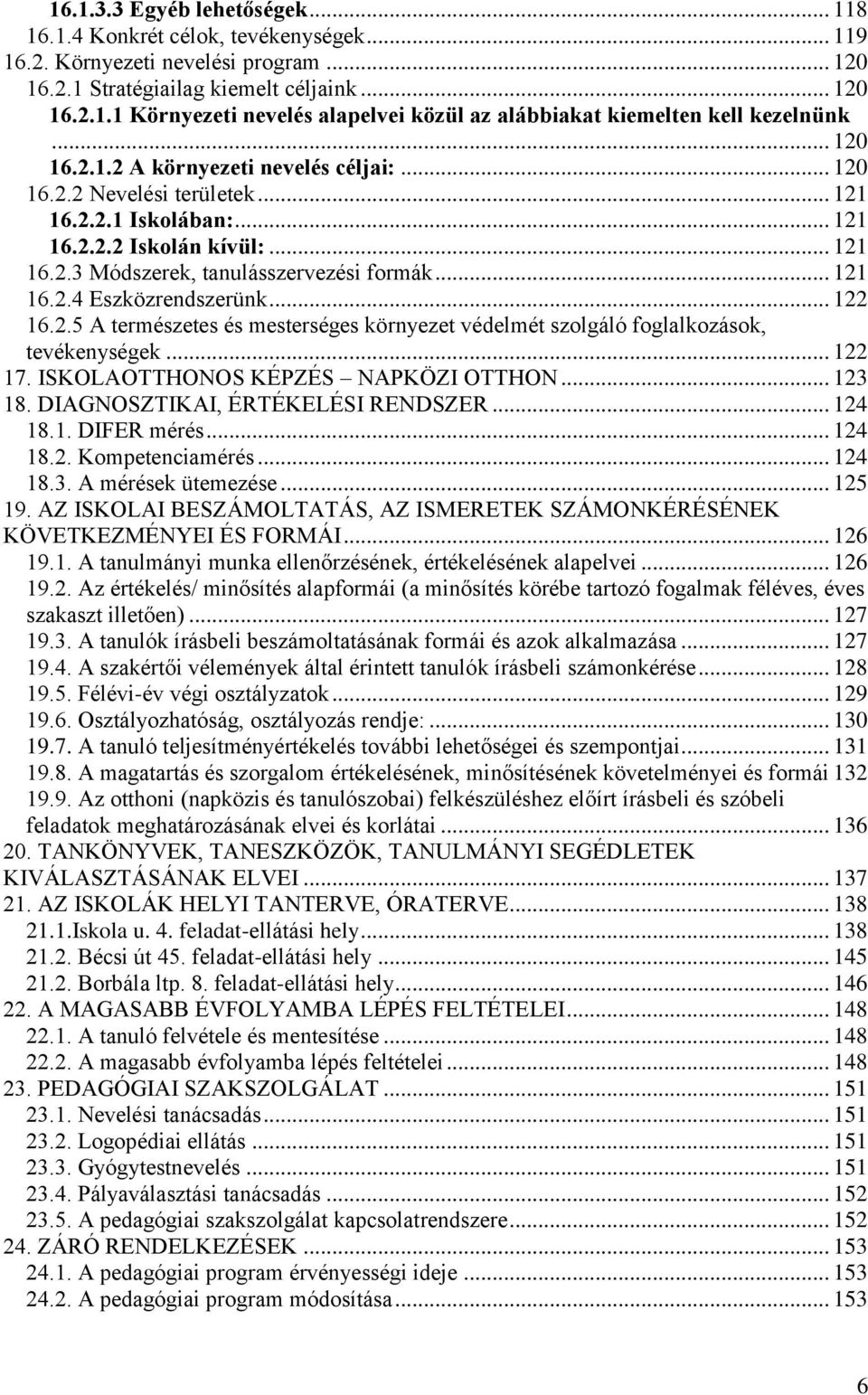 .. 122 16.2.5 A természetes és mesterséges környezet védelmét szolgáló foglalkozások, tevékenységek... 122 17. ISKOLAOTTHONOS KÉPZÉS NAPKÖZI OTTHON... 123 18. DIAGNOSZTIKAI, ÉRTÉKELÉSI RENDSZER.