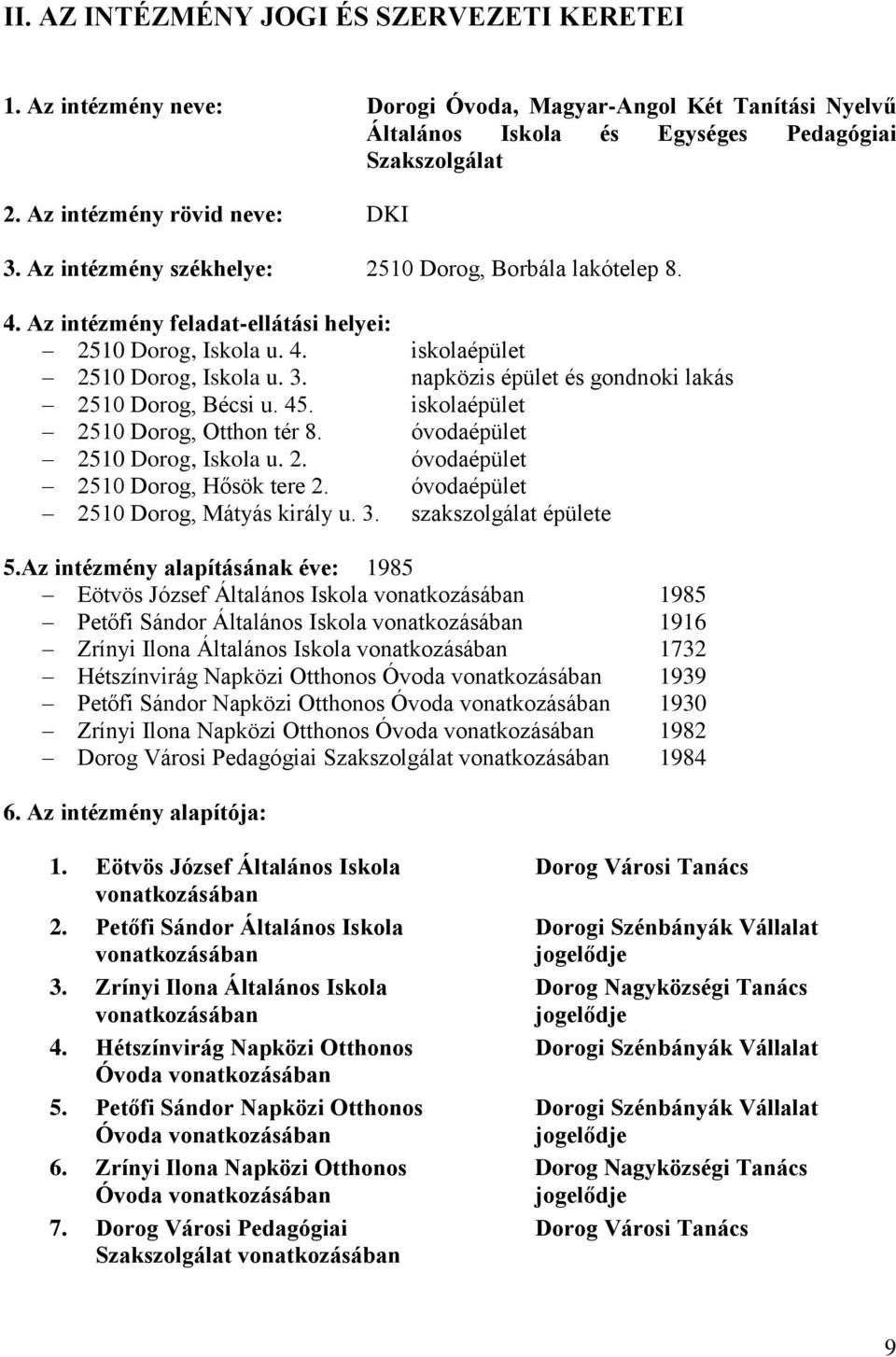 45. iskolaépület 2510 Dorog, Otthon tér 8. óvodaépület 2510 Dorog, Iskola u. 2. óvodaépület 2510 Dorog, Hősök tere 2. óvodaépület 2510 Dorog, Mátyás király u. 3. szakszolgálat épülete 5.