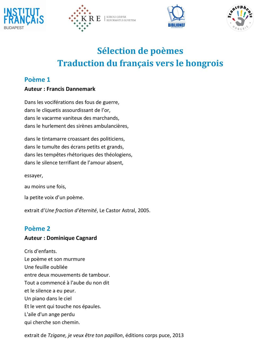 théologiens, dans le silence terrifiant de l amour absent, essayer, au moins une fois, la petite voix d un poème. extrait d Une fraction d éternité, Le Castor Astral, 2005.