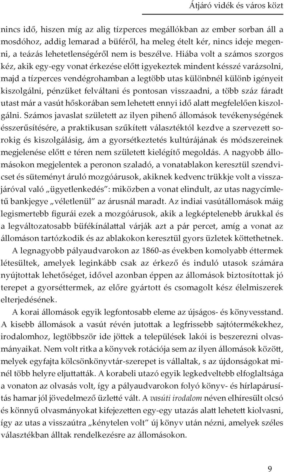 Hiába volt a számos szorgos kéz, akik egy-egy vonat érkezése előtt igyekeztek mindent késszé varázsolni, majd a tízperces vendégrohamban a legtöbb utas különbnél különb igényeit kiszolgálni, pénzüket