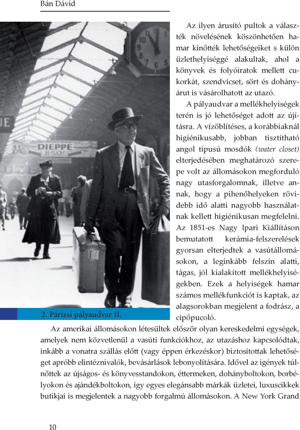 A vízöblítéses, a korábbiaknál higiénikusabb, jobban tisztítható angol típusú mosdók (water closet) elterjedésében meghatározó szerepe volt az állomásokon megforduló nagy utasforgalomnak, illetve