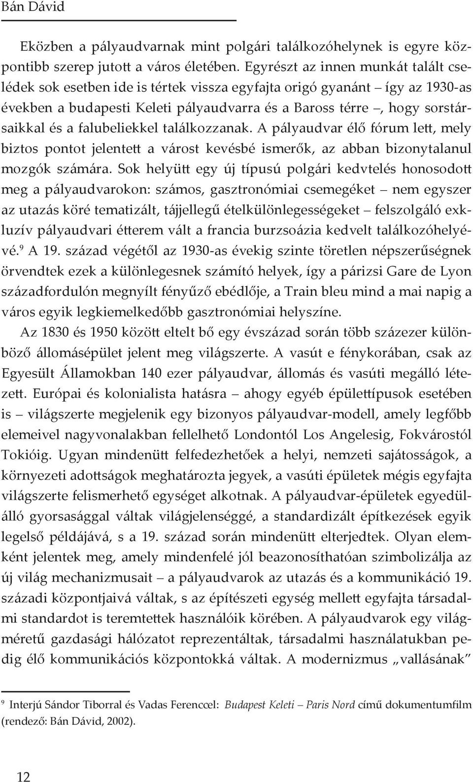 falubeliekkel találkozzanak. A pályaudvar élő fórum lett, mely biztos pontot jelentett a várost kevésbé ismerők, az abban bizonytalanul mozgók számára.