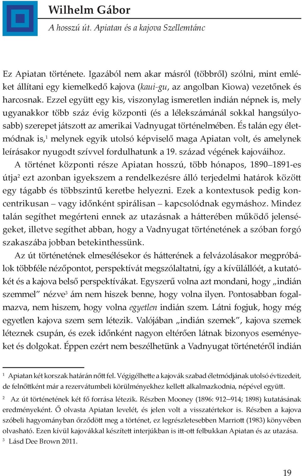 Ezzel együtt egy kis, viszonylag ismeretlen indián népnek is, mely ugyanakkor több száz évig központi (és a lélekszámánál sokkal hangsúlyosabb) szerepet játszott az amerikai Vadnyugat történelmében.