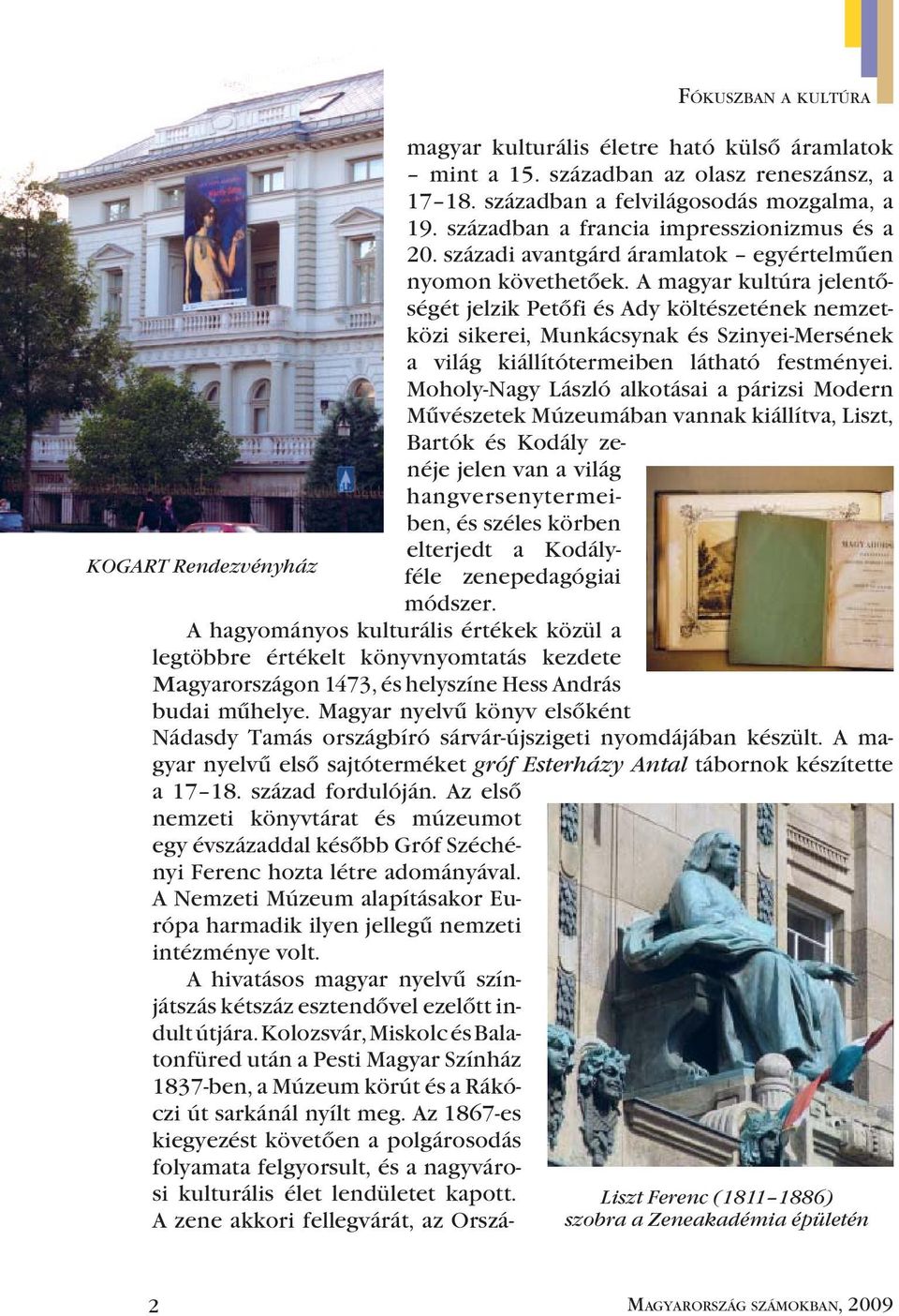 A magyar kultúra jelentőségét jelzik Petőfi és Ady költészetének nemzetközi sikerei, Mun kácsynak és Szinyei-Mersének a világ kiállítótermeiben látható festményei.