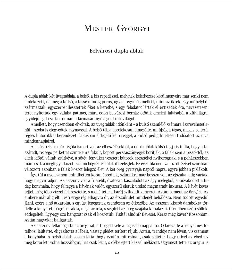 Egy műhelyből származtak, egyszerre illesztették őket a keretbe, s egy feladatot láttak el évtizedek óta, nevezetesen: teret nyitottak egy valaha patinás, mára ódon belvárosi bérház ötödik emeleti