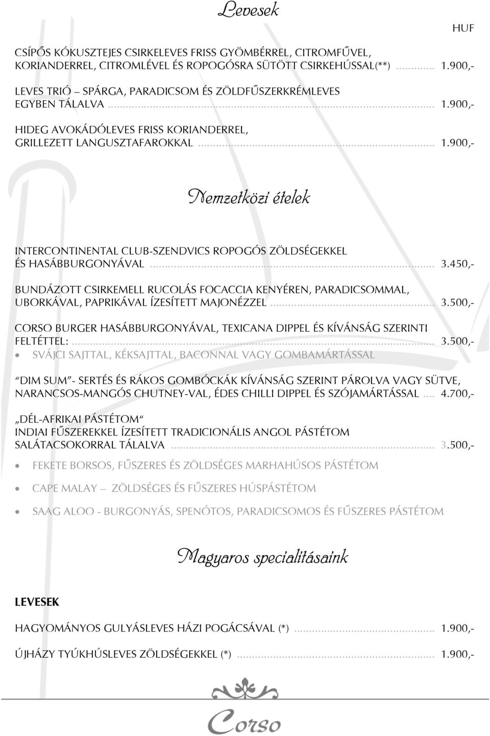 .. 3.450,- BUNDÁZOTT CSIRKEMELL RUCOLÁS FOCACCIA KENYÉREN, PARADICSOMMAL, UBORKÁVAL, PAPRIKÁVAL ÍZESÍTETT MAJONÉZZEL... 3.500,- CORSO BURGER HASÁBBURGONYÁVAL, TEXICANA DIPPEL ÉS KÍVÁNSÁG SZERINTI FELTÉTTEL:.