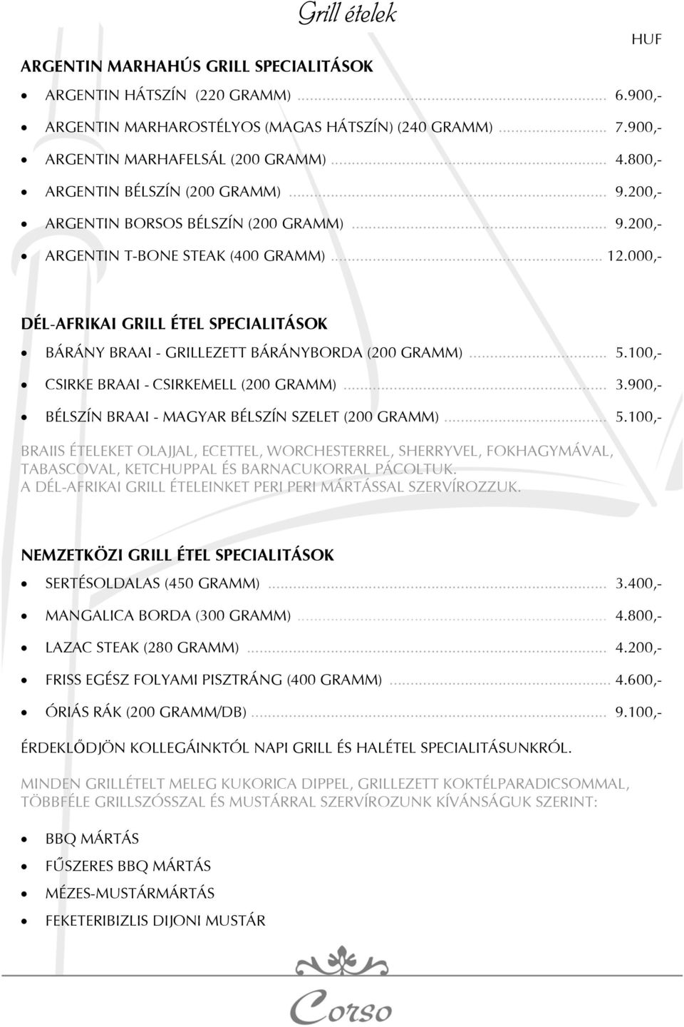 000,- DÉL-AFRIKAI GRILL ÉTEL SPECIALITÁSOK BÁRÁNY BRAAI - GRILLEZETT BÁRÁNYBORDA (200 GRAMM)... 5.100,- CSIRKE BRAAI - CSIRKEMELL (200 GRAMM)... 3.