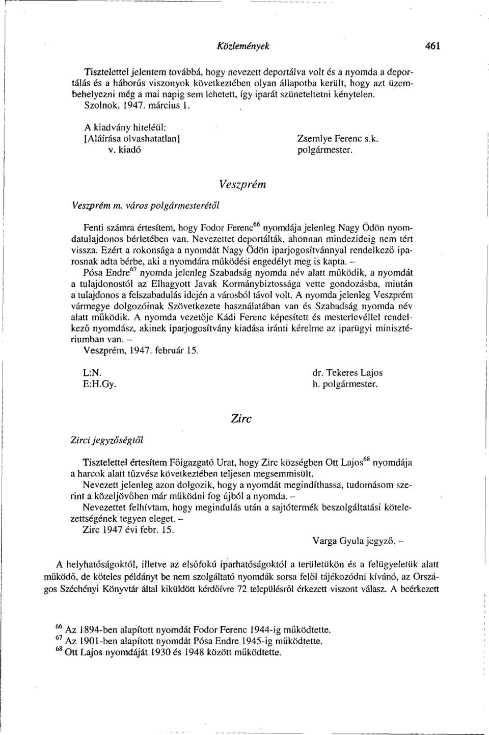 város polgármesterétől Veszprém Fenti számra értesítem, hogy Fodor Ferenc 66 nyomdája jelenleg Nagy Ödön nyomdatulajdonos bérletében van. Nevezettet deportálták, ahonnan mindezideig nem tért vissza.