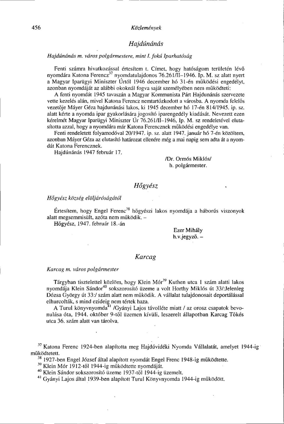 sz alatt nyert a Magyar Iparügyi Miniszter Úrtól 1946 december hó 31-én működési engedélyt, azonban nyomdáját az alábbi okoknál fogva saját személyében nem működteti: A fenti nyomdát 1945 tavaszán a