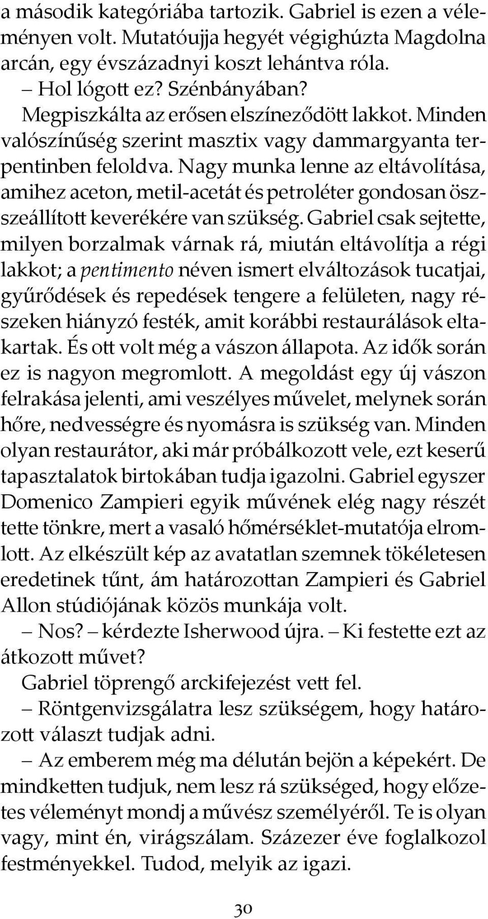 Nagy munka lenne az eltávolítása, amihez aceton, metil-acetát és petroléter gondosan öszszeállított keverékére van szükség.