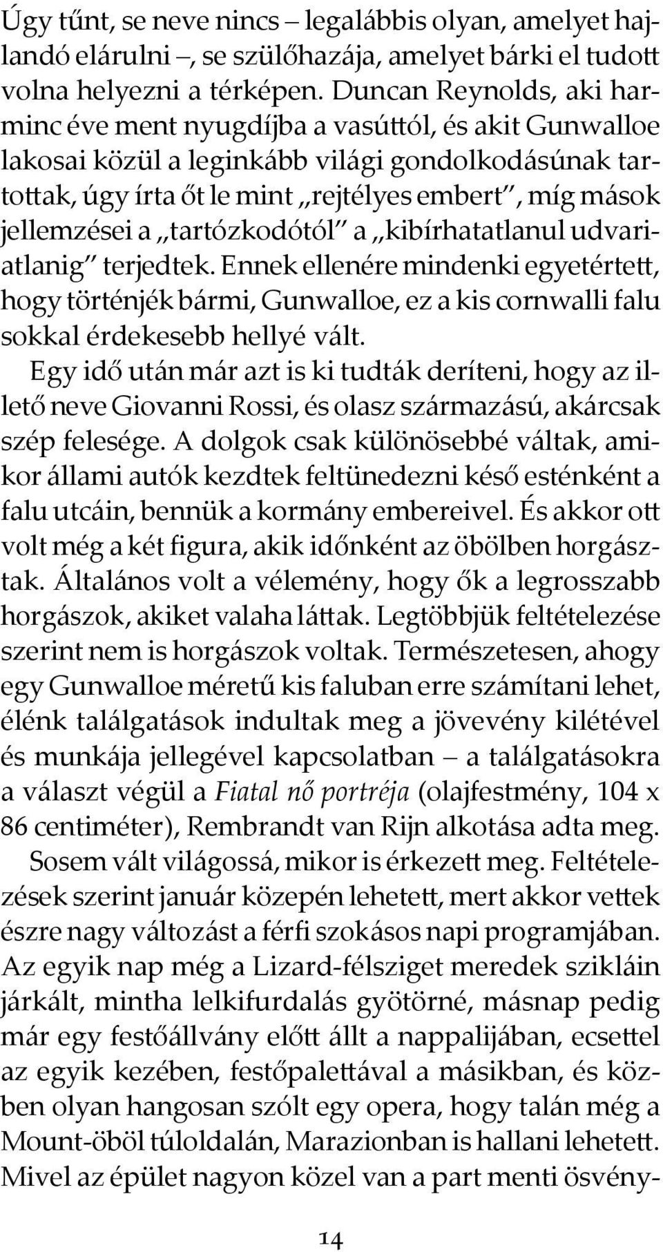 tartózkodótól a kibírhatatlanul udvariatlanig terjedtek. Ennek ellenére mindenki egyetértett, hogy történjék bármi, Gunwalloe, ez a kis cornwalli falu sokkal érdekesebb hellyé vált.