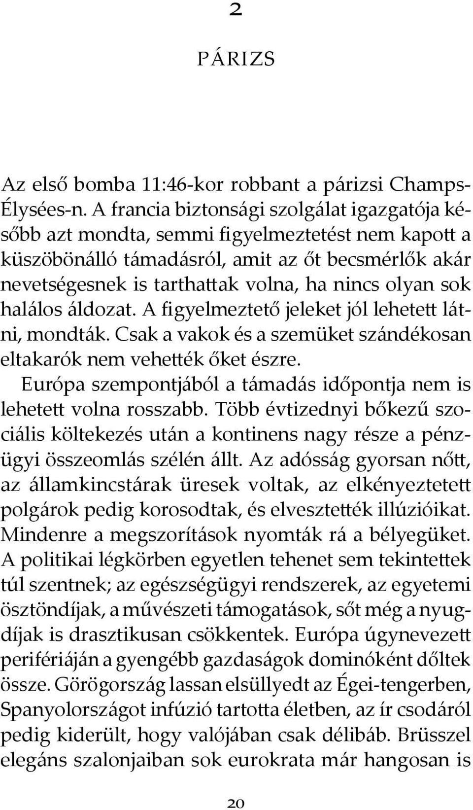 sok halálos áldozat. A figyelmeztető jeleket jól lehetett látni, mondták. Csak a vakok és a szemüket szándékosan eltakarók nem vehették őket észre.