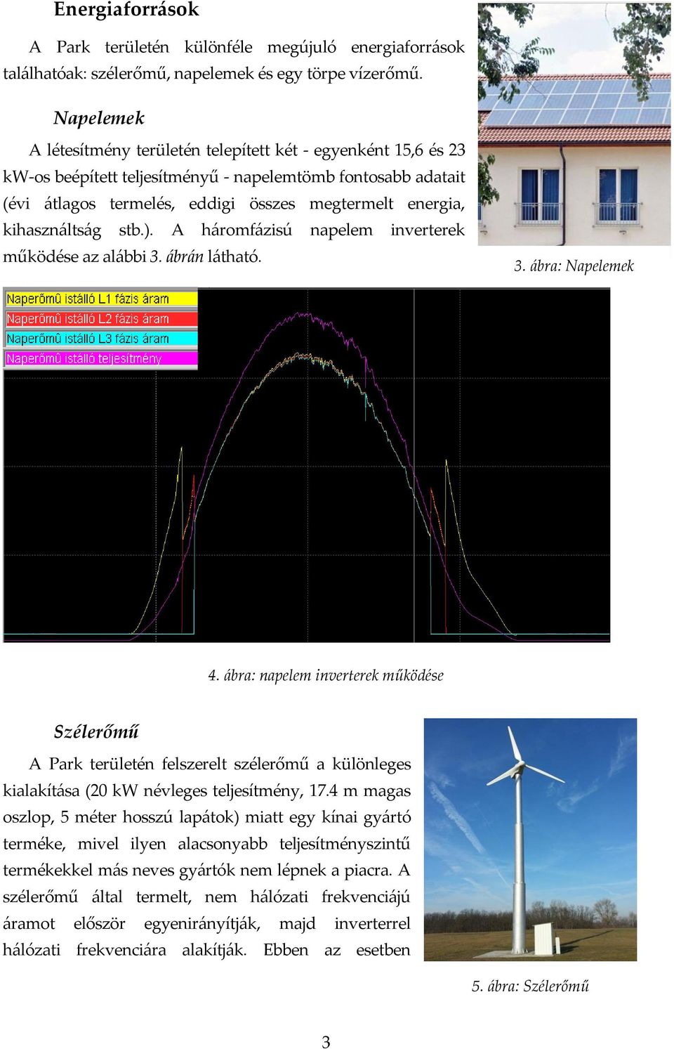 kihasználtság stb.). A háromfázisú napelem inverterek működése az alábbi 3. ábrán látható. 3. ábra: Napelemek 4.