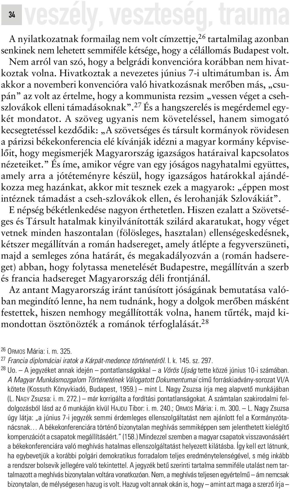 Ám akkor a novemberi konvencióra való hivatkozásnak merôben más, csupán az volt az értelme, hogy a kommunista rezsim vessen véget a csehszlovákok elleni támadásoknak.